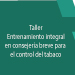 TALLER DE ENTRENAMIENTO INTEGRAL EN CONSEJERÍA  PARA EL CONTROL DEL TABACO